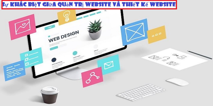 Sự khác biệt giữa quản trị website và thiết kế website